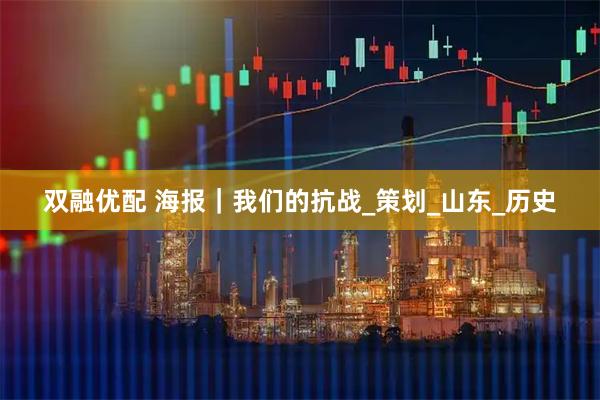 双融优配 海报｜我们的抗战_策划_山东_历史