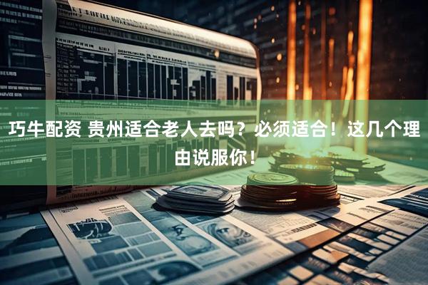 巧牛配资 贵州适合老人去吗？必须适合！这几个理由说服你！